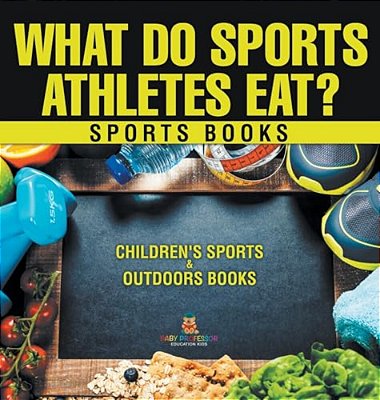 What Do Sports Athletes Eat? - Sports Books Children's Sports & Outdoors Books-..
