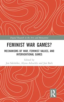 Feminist War Games?: Mechanisms Of War, Feminist Values, And Interventional Games-..