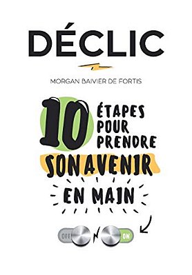Declic: 10 Etapes Pour Prendre Son Avenir En Main-..