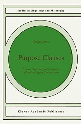 Purpose Clauses: Syntax, Thematics, And Semantics Of English Purpose Constructions-..