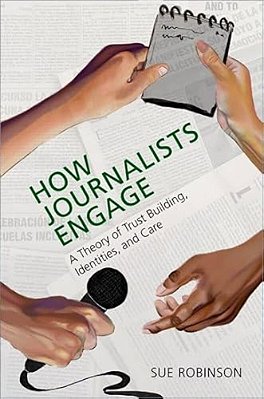 How Journalists Engage: A Theory Of Trust Building, Identities, And Care-..