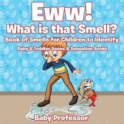 Eww! What Is That Smell? Book Of Smells For Children To Identify - Baby & Toddler Sense & Sensation Books-..