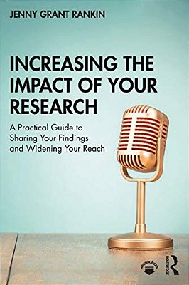 Increasing The Impact Of Your Research: A Practical Guide To Sharing Your Findings And Widening Your Reach-..