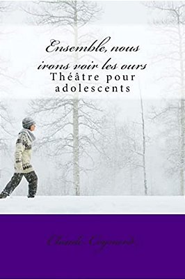 Ensemble, Nous Irons Voir Les Ours: Théâtre Pour Adolescents-..