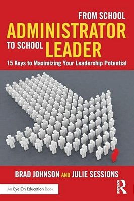 From School Administrator To School Leader: 15 Keys To Maximizing Your Leadership Potential-..