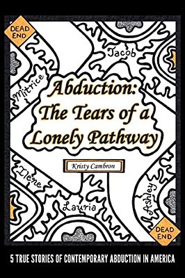 Abduction: The Tears Of A Lonely Pathway: 5 True Stories Of Contemporary Abduction In America-..