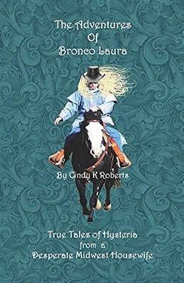 The Adventures Of Bronco Laura: True Tales Of Hysteria From A Desperate Mid-West Housewife-..