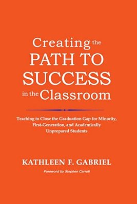 Creating The Path To Success In The Classroom: Teaching To Close The Graduation Gap For Minority, First-Generation, And Academically Unprepared Studen-..