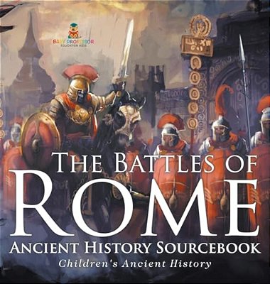 The Battles Of Rome - Ancient History Sourcebook Children's Ancient History-..