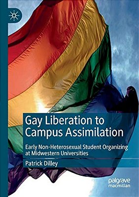 Gay Liberation To Campus Assimilation: Early Non-Heterosexual Student Organizing At Midwestern Universities-..