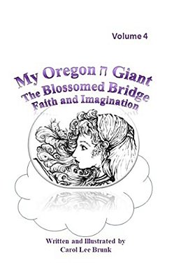 My Oregon Giant The Blossomed Bridge Faith And Imagination Volume 4: My Oregon Giant The Blossomed Bridge Faith And Imagination Volume 4-..