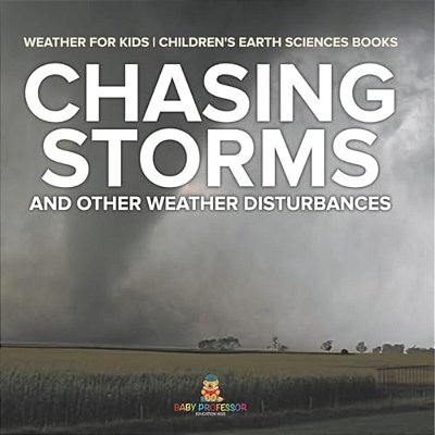 Chasing Storms And Other Weather Disturbances - Weather For Kids Children's Earth Sciences Books-..