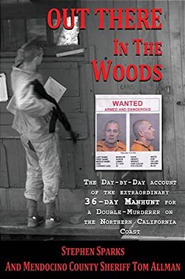 Out There In The Woods: The Day-By-day Account Of The Extraordinary 36-Day Manhunt For A Double-Murderer On The Northern California Coast-..