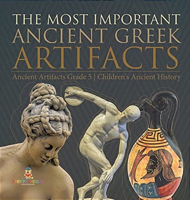 The Most Important Ancient Greek Artifacts Ancient Artifacts Grade 5 Children's Ancient History-..