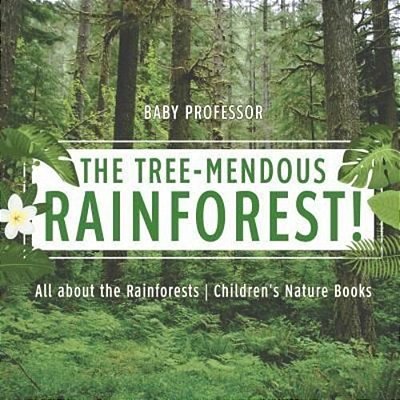 The Tree-Mendous Rainforest! All About The Rainforests Children's Nature Books-..