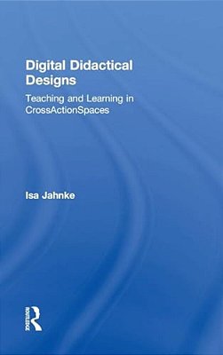 Digital Didactical Designs: Teaching And Learning In Crossactionspaces-..