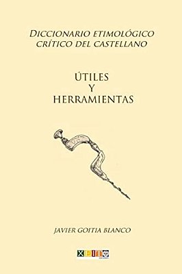 Útiles Y Herramientas: Diccionario Etimológico Crítico Del Castellano-..