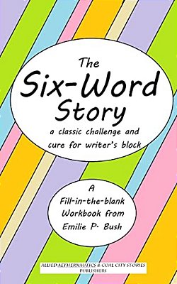 The Six-Word Story: A Classic Challenge And Cure For Writer's Block-..