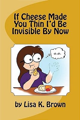 If Cheese Made You Thin I'd Be Invisible By Now-..