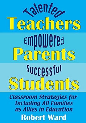 Talented Teachers, Empowered Parents, Successful Students!: Classroom Strategies For Including All Families As Allies In Education-..