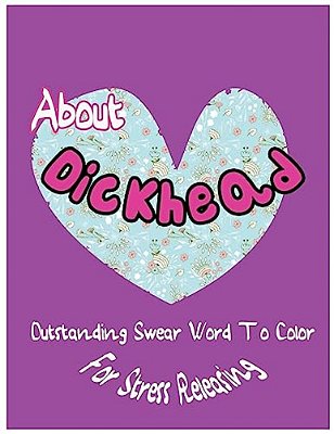 About Dickhead: Outstanding Swear Words To Color For Stress Releasing-..