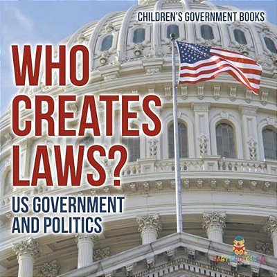 Who Creates Laws? US Government And Politics Children's Government Books-..