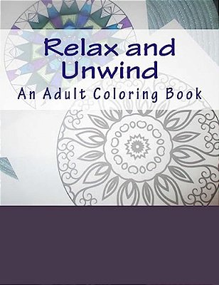 Relax And Unwind: An Adult Coloring Book-..