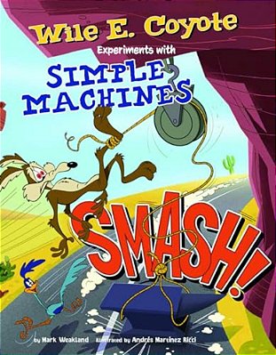 Smash!: Wile E. Coyote Experiments With Simple Machines-..