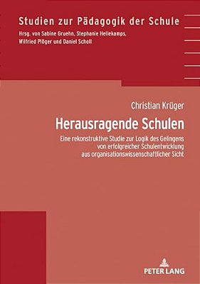 Herausragende Schulen: Eine Rekonstruktive Studie Zur Logik Des Gelingens Von Erfolgreicher Schulentwicklung Aus Organisationswissenschaftlicher Sicht-..