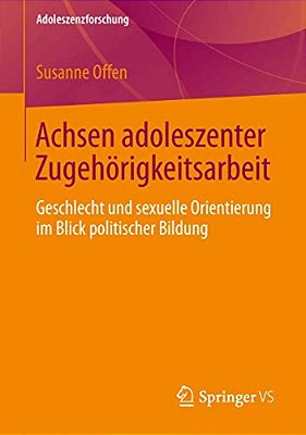 Achsen Adoleszenter Zugehörigkeitsarbeit: Geschlecht Und Sexuelle Orientierung Im Blick Politischer Bildung-..