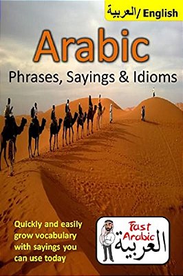 Arabic Phrases, Sayings & Idioms: Fast Arabic To Enrich Your Language Now-..