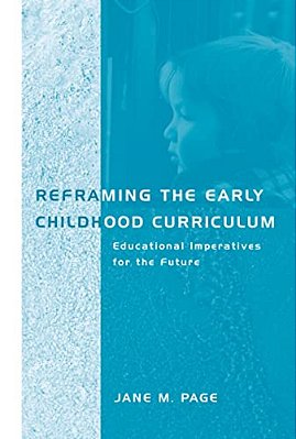 Reframing The Early Childhood Curriculum: Educational Imperatives For The Future-..
