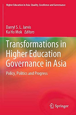Transformations In Higher Education Governance In Asia: Policy, Politics And Progress-..