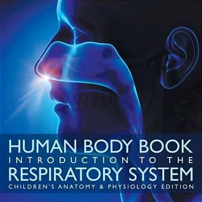 Human Body Book Introduction To The Respiratory System Children's Anatomy & Physiology Edition-..