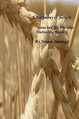 A Testimony Of Jesus 4: Jesus And His Disciples (Harvesting Fields 1)-..