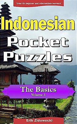 Indonesian Pocket Puzzles - The Basics - Volume 3: A Collection Of Puzzles And Quizzes To Aid Your Language Learning-..