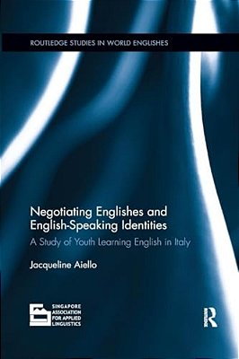 Negotiating Englishes And English-Speaking Identities: A Study Of Youth Learning English In Italy-..