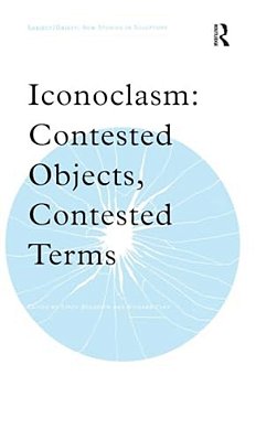 Iconoclasm: Contested Objects, Contested Terms-..