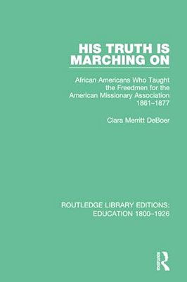 His Truth Is Marching On: African Americans Who Taught The Freedmen For The American Missionary Association, 1861-1877-..