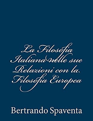 La Filosofia Italiana Nelle Sue Relazioni Con La Filosofia Europea-..
