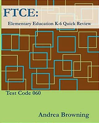 Ftce: Elementary Education K-6 Quick Review Test Code: 060-..