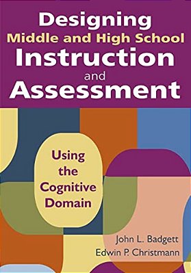 Designing Middle And High School Instruction And Assessment: Using The Cognitive Domain-..
