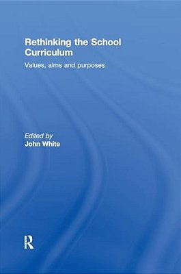 Rethinking The School Curriculum: Values, Aims And Purposes-..