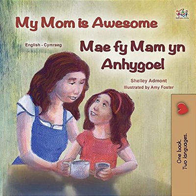 My Mom Is Awesome (English Welsh Bilingual Children's Book)-..