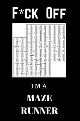 F*ck Off I'm A Maze Runner: Relax And Do Some Maze Puzzles-..