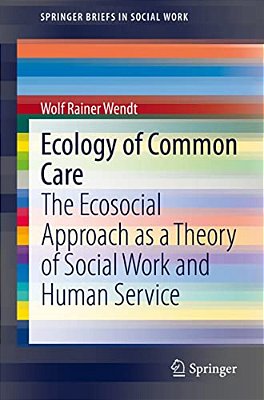Ecology Of Common Care: The Ecosocial Approach As A Theory Of Social Work And Human Service-..