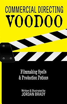 Commercial Directing Voodoo: Filmmaking Spells & Production Potions-..