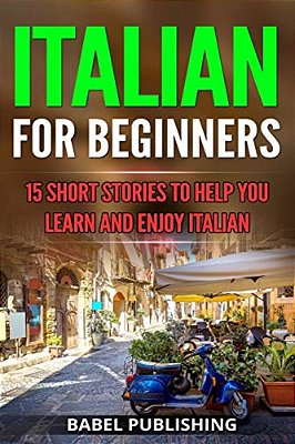 Italian For Beginners: 15 Short Stories To Help You Learn And Enjoy Italian-..