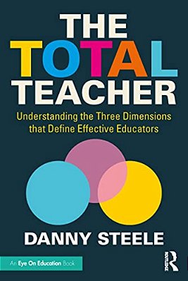The Total Teacher: Understanding The Three Dimensions That Define Effective Educators-..