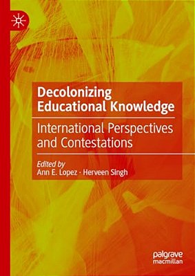 Decolonizing Educational Knowledge: International Perspectives And Contestations-..